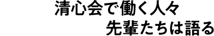清心会で働く人々先輩たちは語る